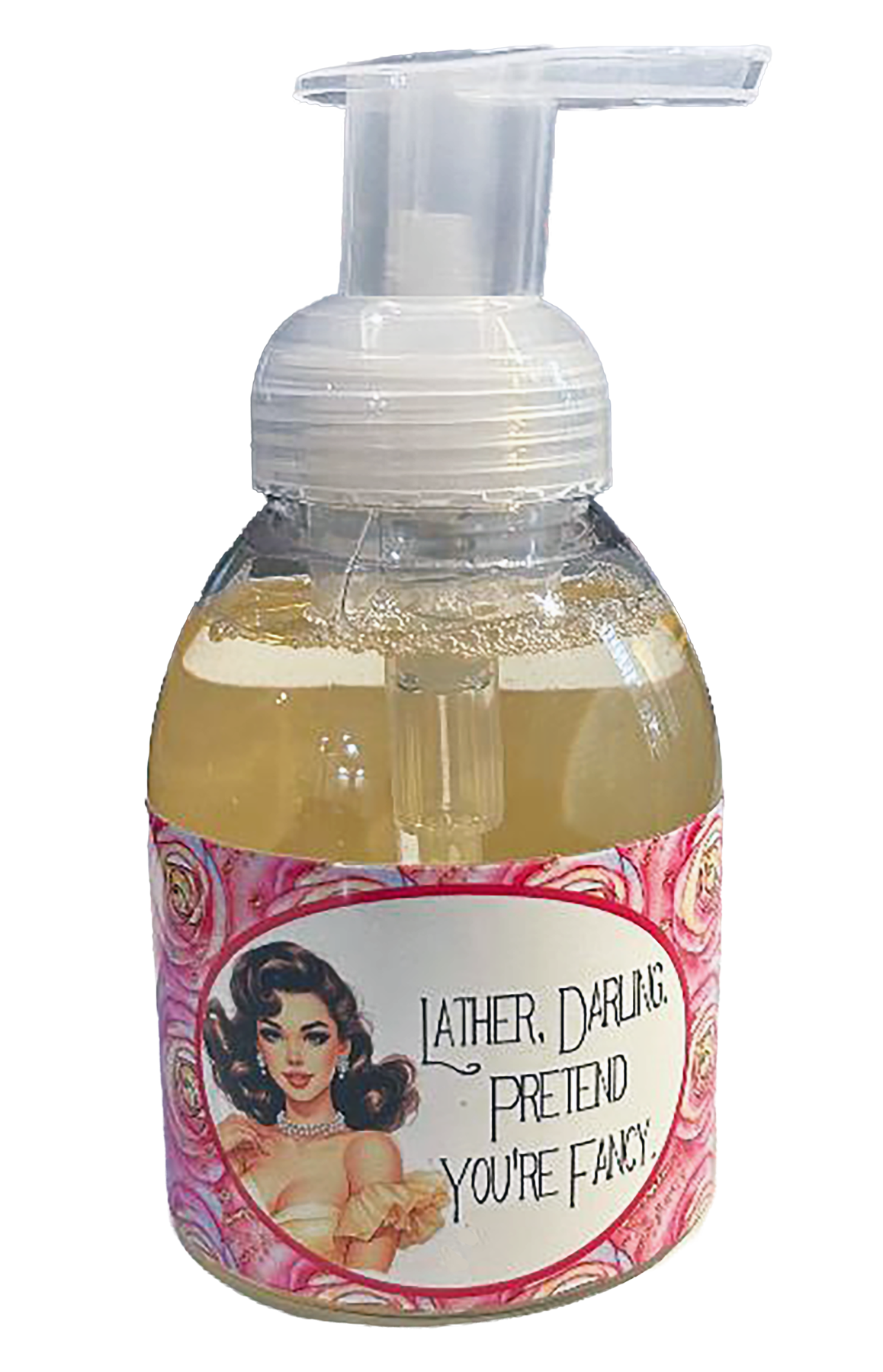 Foaming Hand Soap- “Lather Darling, Pretend You’re Fancy”