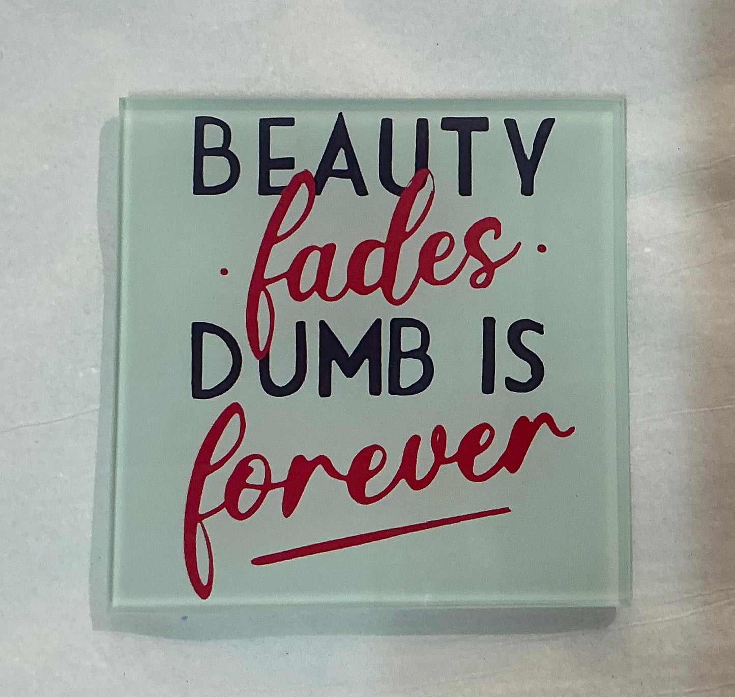 Beauty Fades, Dumb is Forever Coaster (Exclusive)