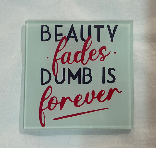 Beauty Fades, Dumb is Forever Coaster (Exclusive)