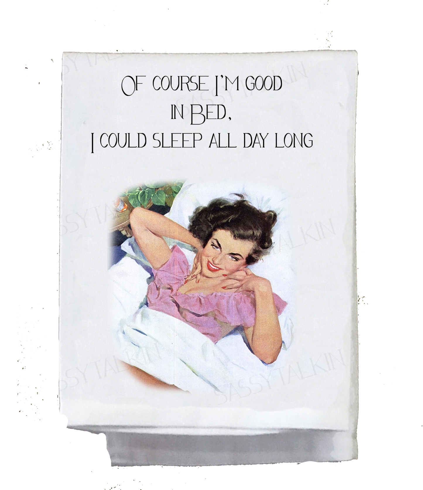 Dishtowel- “Of Course I'm Good In Bed”