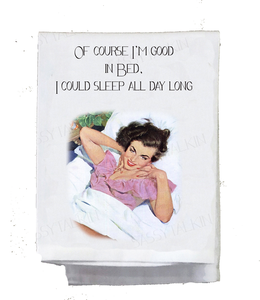 Dishtowel- “Of Course I'm Good In Bed”